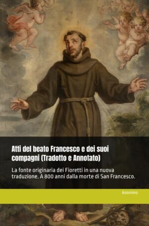 Atti del beato Francesco e dei suoi compagni (Tradotto e Annotato)